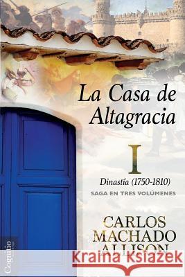 La Casa de Altagracia: Vol I. Dinastía (1750-1810) Machado Allison, Carlos 9781939393814