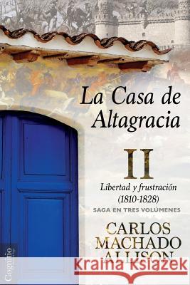 La Casa de Altagracia: Vol II. Libertad y frustración (1810-1828) Machado Allison, Carlos 9781939393838