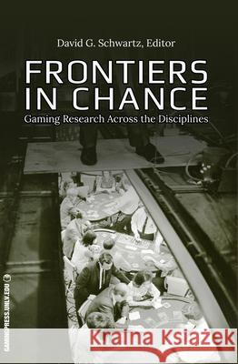 Frontiers in Chance: Gaming Research Across the Disciplinesvolume 1 Schwartz, David G. 9781939546036