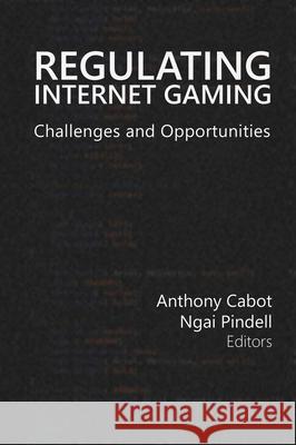 Regulating Internet Gaming: Challenges and Opportunitiesvolume 1 Cabot, Anthony 9781939546043 Unlv Gaming Press