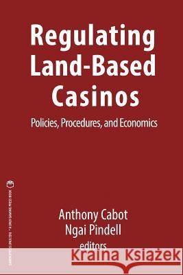 Regulating Land-Based Casinos: Policies, Procedures, and Economics Anthony Cabot Ngai Pindell 9781939546074 Unlv Gaming Press
