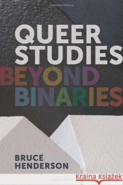 Queer Studies: Beyond Binaries Bruce Henderson 9781939594327