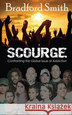 Scourge: Confronting the Global Issue of Addiction Bradford Smith Gregg Bridgeman Debi Warford 9781939603579