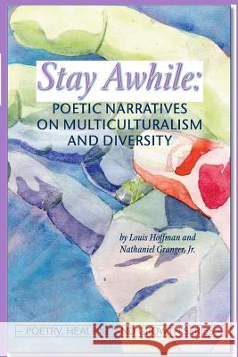 Stay Awhile: Poetic Narratives about Multiculturalism and Diversity Louis Hoffman Jr. Nathaniel Granger 9781939686084 University Professors Press
