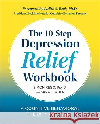 The 10-Step Depression Relief Workbook: A Cognitive Behavioral Therapy Approach Simon, PsyD Rego Sarah Fader 9781939754363 Althea Press