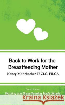 Back to Work for the Breastfeeding Mother: Excerpt from Working and Breastfeeding Made Simple Nancy Mohrbacher 9781939807472 Praeclarus Press