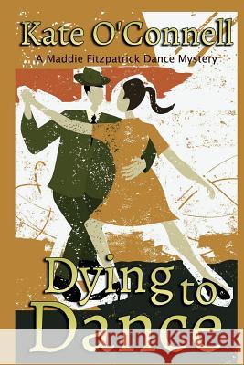 Dying to Dance: A Maddie Fitzpatrick Dance Mystery Kate O'Connell 9781939816405 Cozy Cat Press
