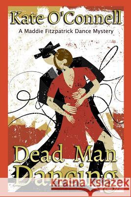 Dead Man Dancing: A Maddie Fitzpatrick Dance Mystery Kate O'Connell 9781939816733 Cozy Cat Press