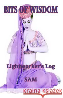 Bits of Wisdom: Lightworker's Log S. a. M 9781939890030 Sam