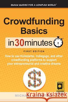 Crowdfunding Basics In 30 Minutes: How to use Kickstarter, Indiegogo, and other crowdfunding platforms to support your entrepreneurial and creative dr Epstein, Michael J. 9781939924742 I30 Media Corporation
