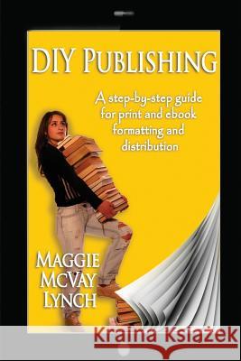 DIY Publishing: A step-by-step guide for print and ebook formatting and distribution Lynch, Maggie McVay 9781940064277