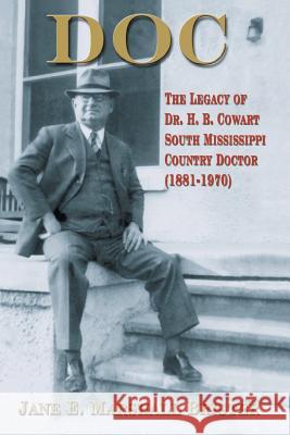 Doc: The Legacy of Dr. H.B. Cowart - South Mississippi Country Doctor 1881-1970 Marshall Brister, Jane E. 9781940130705
