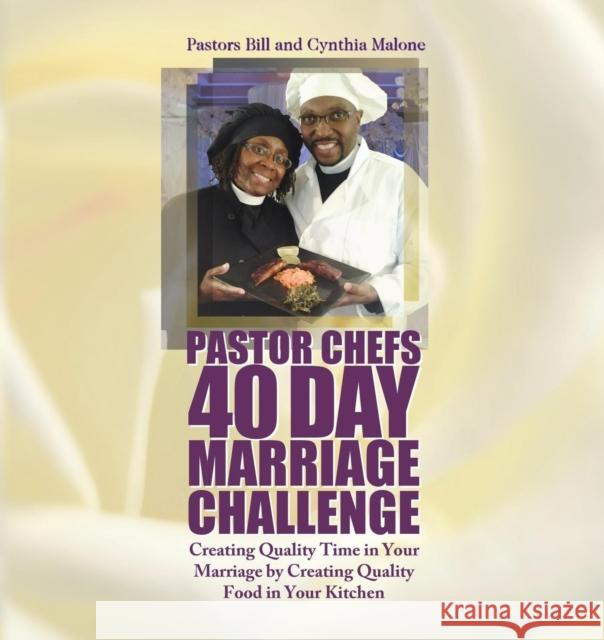 Pastor Chefs 40 Day Marriage Challenge: Creating Quality Time in Your Marriage by Creating Quality Food in Your Kitchen Malone, Bill 9781940145341