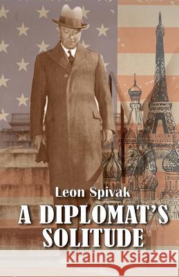 A Diplomat's Solitude Leon Spivak 9781940220543