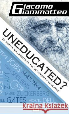 Uneducated: 37 People Who Redefined the Definition of 'Education' Giammatteo, Giacomo 9781940313214
