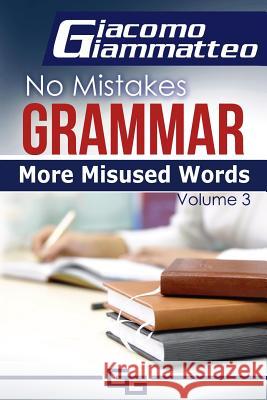 More Misused Words: No Mistakes Grammar, Volume III Giammatteo Giacomo 9781940313238