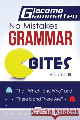 No Mistakes Grammar Bites, Volume III: That, Which, and Who, and There Is and There Are Giacomo Giammatteo Natasha Brown Michele Eschle 9781940313948