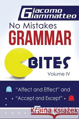 No Mistakes Grammar Bites, Volume IV: Affect and Effect, and Accept and Except Giacomo Giammatteo Natasha Brown Michele Eschle 9781940313962