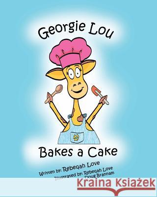 Georgie Lou Bakes a Cake Rebeqah C. Love Douglas Brannam Rebeqah C. Love 9781940426075