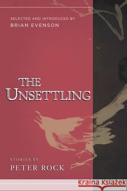 The Unsettling: Stories Peter Rock Brian Evenson 9781940436302