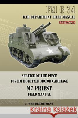 Service of the Piece 105-MM Howitzer Motor Carriage M7 Priest Field Manual: FM 6-74 War Department 9781940453033