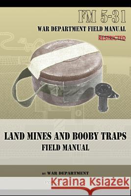Land Mines and Booby Traps Field Manual: FM 5-31 War Department 9781940453170