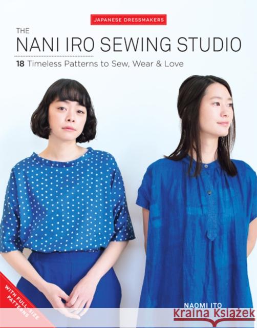 The Nani Iro Sewing Studio: 18 Timeless Patterns to Sew, Wear & Love Ito, Naomi 9781940552392