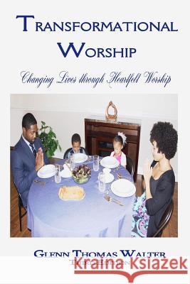 Transformational Worship: Changing Lives through Heartfelt Worship Walter, Glenn Thomas 9781940609720