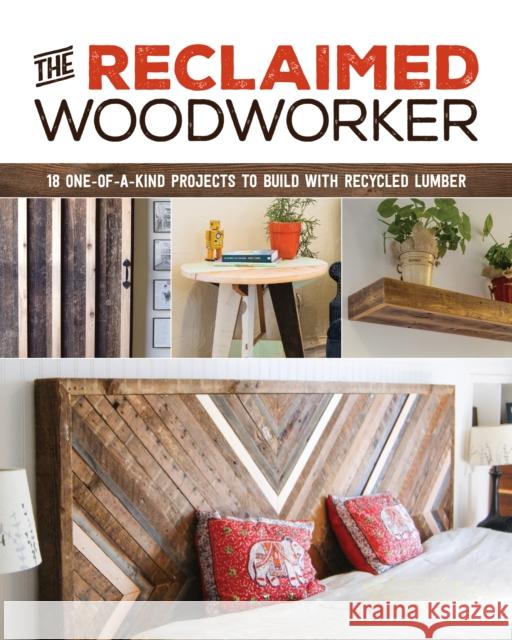 The Reclaimed Woodworker: 21 One-Of-A-Kind Projects to Build with Recycled Lumber Chris Gleason 9781940611549 Spring House Press