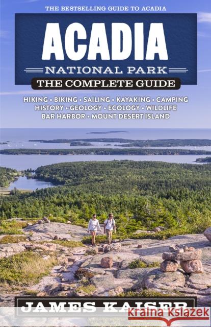 Acadia National Park: The Complete Guide James Kaiser 9781940754543 Destination Press