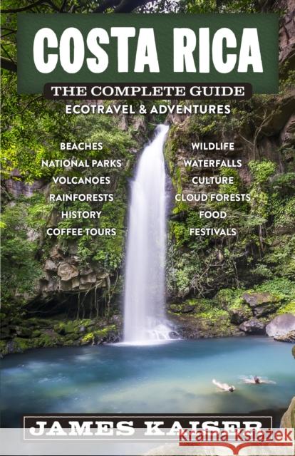 Costa Rica: The Complete Guide: Ecotourism & Outdoor Adventures James Kaiser 9781940754567