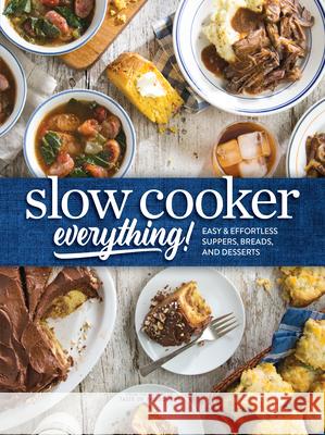 Slow Cooker Everything: Easy & Effortless Suppers, Breads, and Desserts Josh Miller 9781940772462