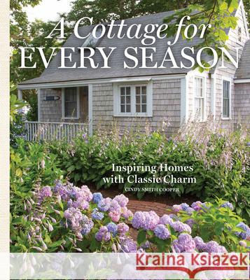 A Cottage for Every Season: Inspiring Homes with Classic Charm Cooper, Cindy 9781940772882