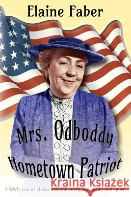 Mrs. Odboddy Hometown Patriot: A WWII tale of chicks and chicanery, suspicion and spies Faber, Elaine 9781940781136 Elk Grove Publications