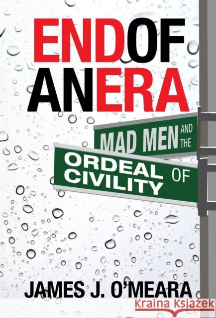 End of an Era: Mad Men and the Ordeal of Civility James J. O'Meara 9781940933351 Counter-Currents Publishing