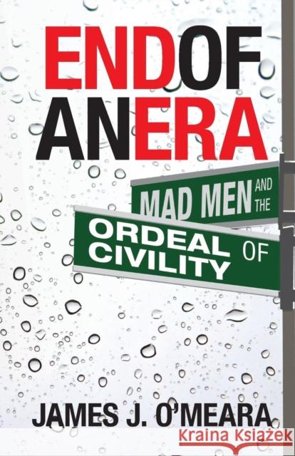 End of an Era: Mad Men and the Ordeal of Civility James J. O'Meara 9781940933368 Counter-Currents Publishing