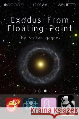 Exodus From Floating Point Stefan Gagne 9781940977096 Stefan Gagne