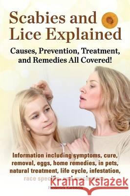 Scabies and Lice Explained. Causes, Prevention, Treatment, and Remedies All Covered! Information Including Symptoms, Removal, Eggs, Home Remedies, in Frederick Earlstein 9781941070017 Nrb Publishing