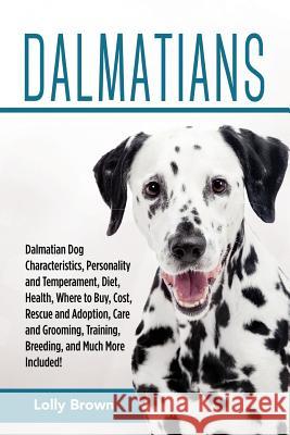 Dalmatians: Dalmatian Dog Characteristics, Personality and Temperament, Diet, Health, Where to Buy, Cost, Rescue and Adoption, Car Lolly Brown 9781941070581 Nrb Publishing
