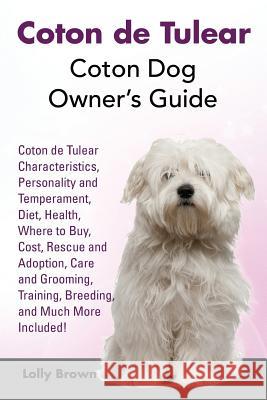 Coton de Tulear: Coton Dog Owner's Guide. Coton de Tulear Characteristics, Personality and Temperament, Diet, Health, Where to Buy, Cos Lolly Brown 9781941070642 Nrb Publishing