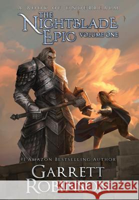 The Nightblade Epic Volume One: A Book of Underrealm Garrett Robinson Karen Conlin 9781941076354 Legacy Books, Inc.