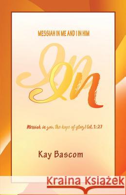In: Messiah in Me and I in Him Kay Bascom 9781941173305 Olive Press Publisher