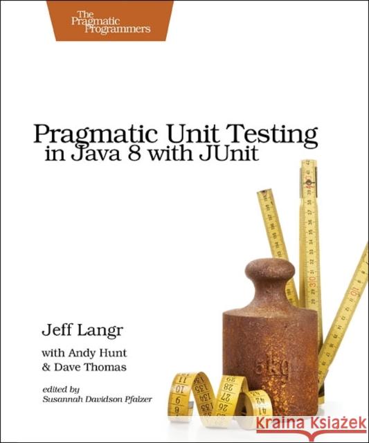 Pragmatic Unit Testing in Java 8 with Junit Langr, Jeff; Hunt, Andy; Thomas, Dave 9781941222591 John Wiley & Sons