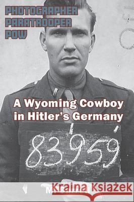 Photographer, Paratrooper, POW: A Wyoming Cowboy in Hitler's Germany Maureen Carroll 9781941237038 Anamcara Press LLC