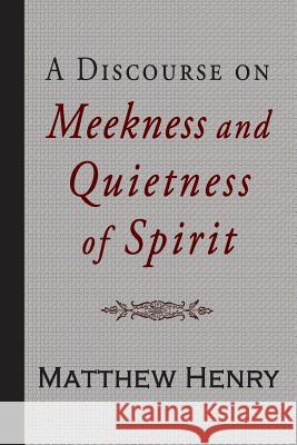 A Discourse on Meekness and Quietness of Spirit Matthew Henry 9781941281680 Curiosmith