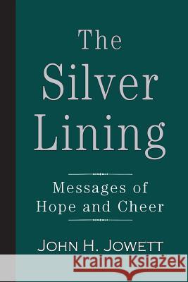 The Silver Lining: Messages of Hope and Cheer John H. Jowett 9781941281734