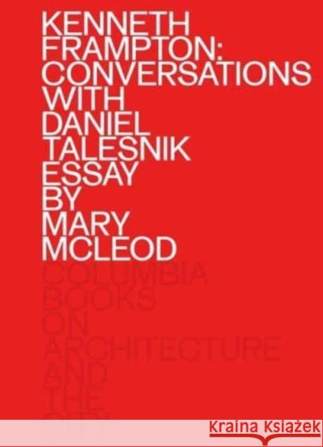 Kenneth Frampton: Conversations with Daniel Talesnik Mary Mcleod 9781941332641 Columbia Books on Architecture and the City