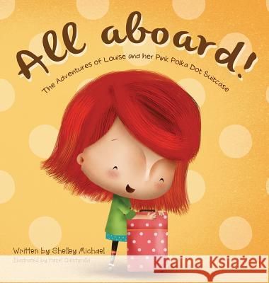 All Aboard: The Adventures of Louise and her Pink Polka Dot Suitcase Michael, Shelley 9781941434604 Storybook Genius, LLC