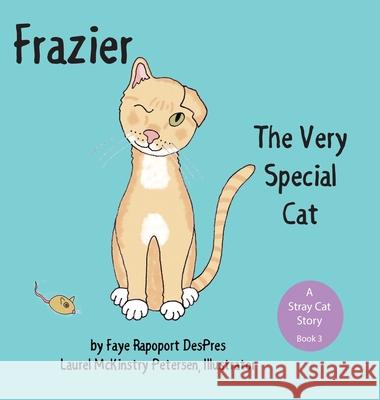 Frazier: The Very Special Cat Faye Rapoport Despres Laurel McKinstry Petersen 9781941523230