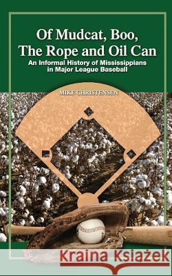 Of Mudcat, Boo, The Rope and Oil Can: An Informal History of Mississippians in Major League Baseball Christensen, Mike 9781941644133